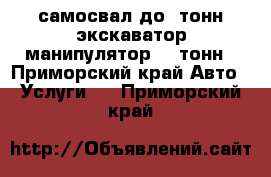 самосвал до 5тонн!экскаватор,манипулятор 3,5тонн - Приморский край Авто » Услуги   . Приморский край